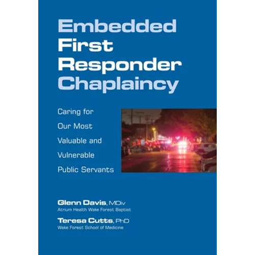 Embedded First Responder Chaplaincy: Caring for Our Most Valuable and Vulnerable Public Servants - Paperback