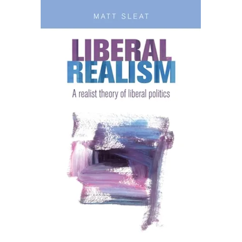 Liberal Realism: A Realist Theory of Liberal Politics - Paperback