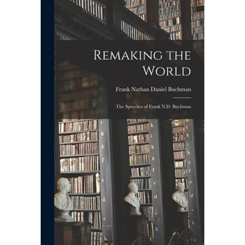 Remaking the World: the Speeches of Frank N.D. Buchman - Paperback