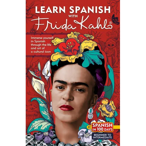 Learn Spanish with Frida Kahlo: Immerse Yourself in Spanish Through the Life and Art of a Cultural Icon - Paperback