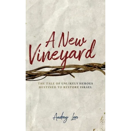 A New Vineyard: The Tale of Unlikely Heroes Destined to Restore Israel - Hardcover