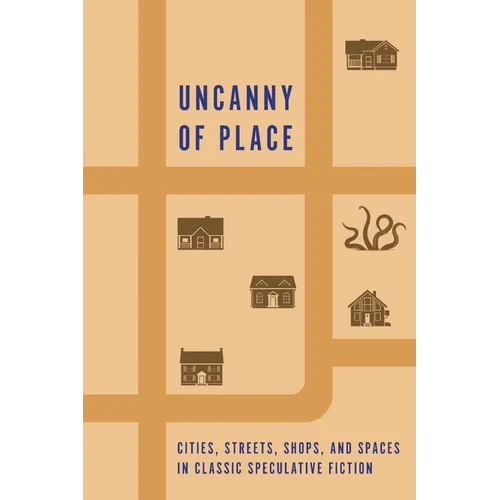 Uncanny of Place: Cities, Streets, Shops, and Spaces in Classic Speculative Fiction - Paperback
