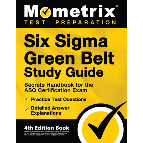 Six Sigma Green Belt Study Guide - Secrets Handbook for the ASQ Certification Exam, Practice Test Questions, Detailed Answer Explanations: [4th Editio - Paperback