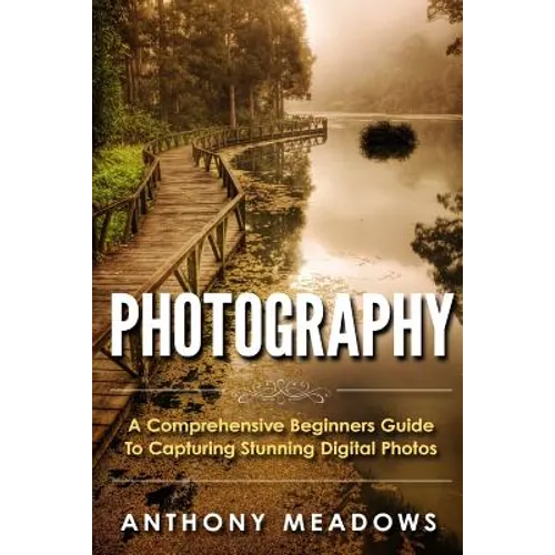 Photography: A Comprehensive Guide To Capturing Stunning Digital Photos - Paperback