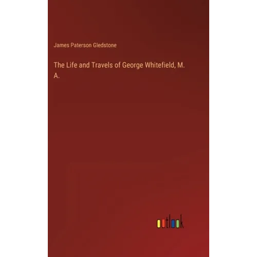 The Life and Travels of George Whitefield, M. A. - Hardcover
