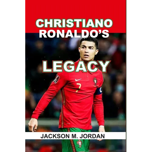 Christiano Ronaldo's Legacy: The goat of Football, the king of Champions League, the Top Scorer, the complete Player. - Paperback