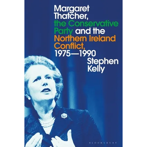 Margaret Thatcher, the Conservative Party and the Northern Ireland Conflict, 1975-1990 - Paperback