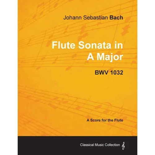 Johann Sebastian Bach - Flute Sonata in a Major - Bwv 1032 - Paperback