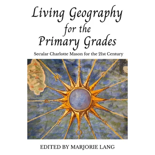 Living Geography for the Primary Grades: Secular Charlotte Mason for the 21st Century - Paperback