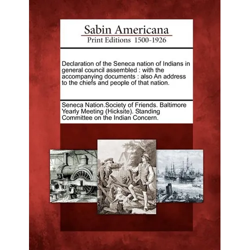 Declaration of the Seneca Nation of Indians in General Council Assembled: With the Accompanying Documents: Also an Address to the Chiefs and People of - Paperback