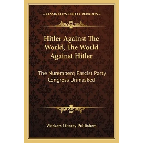 Hitler Against the World, the World Against Hitler: The Nuremberg Fascist Party Congress Unmasked - Paperback
