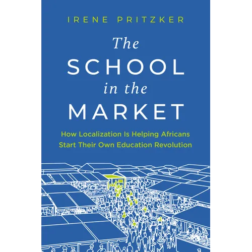 The School in the Market: How Localization Is Helping Africans Start Their Own Education Revolution - Hardcover