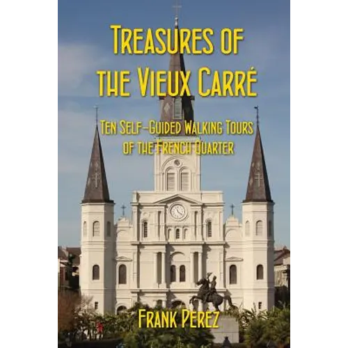 Treasures of the Vieux Carre: Ten Self-Guided Walking Tours of the French Quarter - Paperback