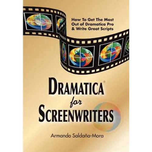 Dramatica(r) for Screenwriters: How to Get the Most out of Dramatica(r) Pro & Write Great Scripts - Paperback