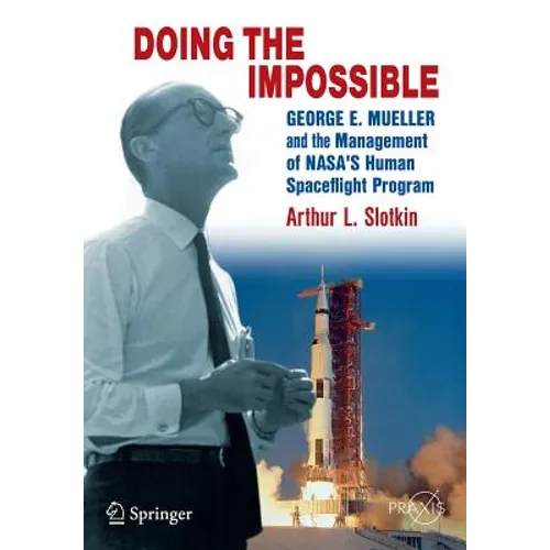 Doing the Impossible: George E. Mueller and the Management of Nasa's Human Spaceflight Program - Paperback