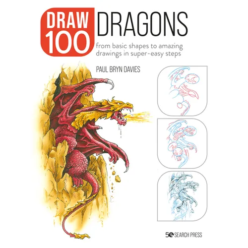 Draw 100: Dragons: From Basic Shapes to Amazing Drawings in Super-Easy Steps - Paperback
