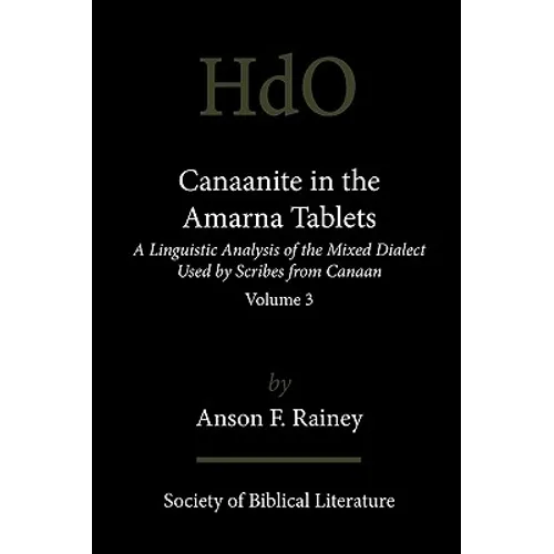 Canaanite in the Amarna Tablets: A Linguistic Analysis of the Mixed Dialect Used by Scribes from Canaan, Volume 3 - Paperback