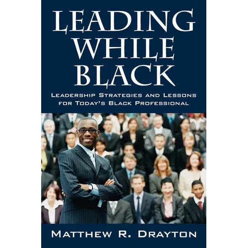 Leading While Black: Leadership Strategies and Lessons for Today's Black Professional - Paperback