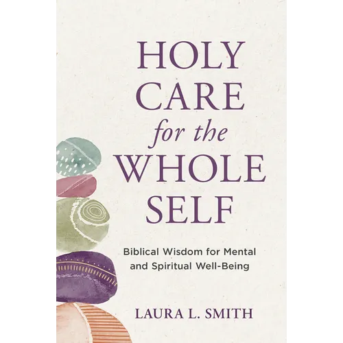Holy Care for the Whole Self: Biblical Wisdom for Mental and Spiritual Well-Being - Paperback