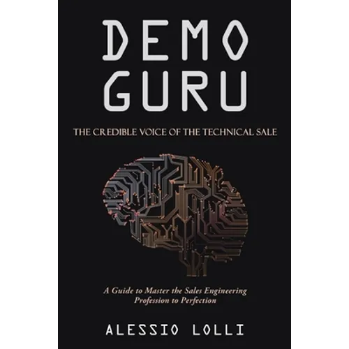 Demo Guru: the Credible Voice of the Technical Sale: A Guide to Master the Sales Engineering Profession to Perfection - Paperback