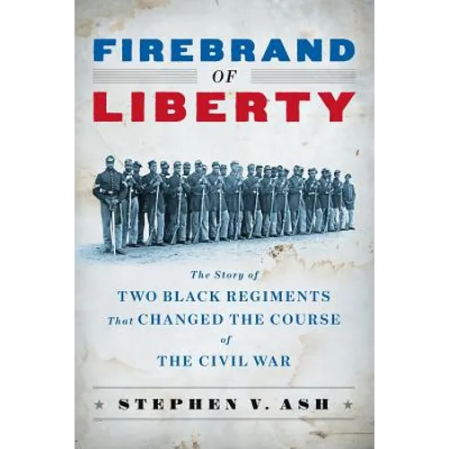 Firebrand of Liberty: The Story of Two Black Regiments That Changed the Course of the Civil War - Paperback