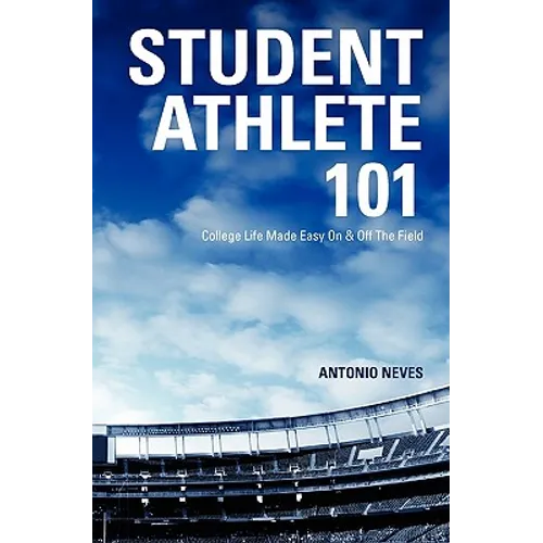 Student Athlete 101: College Life Made Easy on & Off the Field - Paperback