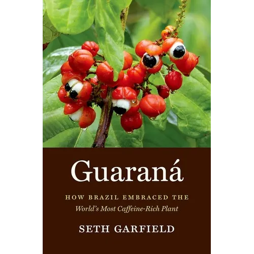Guaraná: How Brazil Embraced the World's Most Caffeine-Rich Plant - Paperback