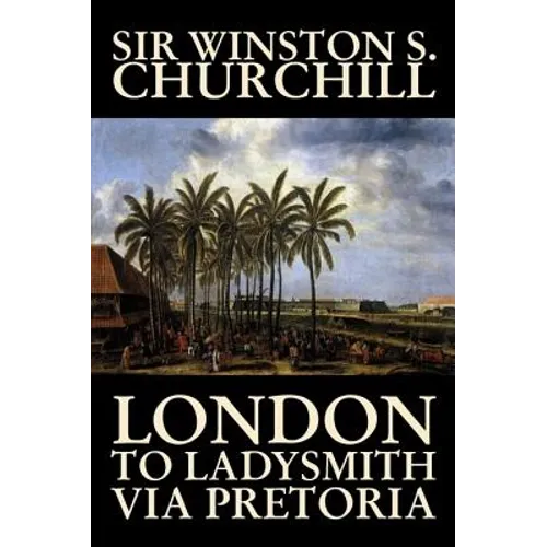 London to Ladysmith Via Pretoria by Winston S. Churchill, Biography & Autobiography, History, Military, World - Hardcover