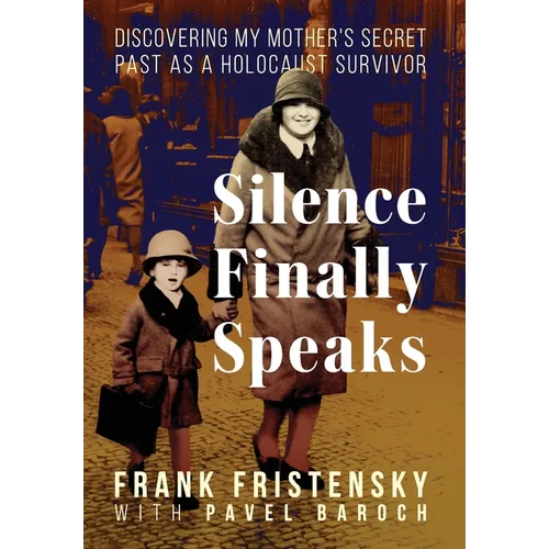 Silence Finally Speaks: Discovering My Mother's Secret Past as a Holocaust Survivor - Hardcover