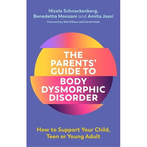The Parents' Guide to Body Dysmorphic Disorder: How to Support Your Child, Teen or Young Adult - Paperback