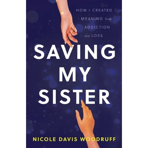 Saving My Sister: How I Created Meaning from Addiction and Loss - Paperback