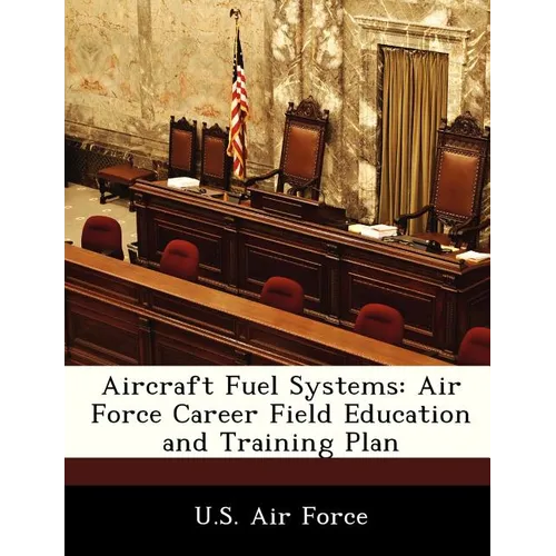 Aircraft Fuel Systems: Air Force Career Field Education and Training Plan - Paperback