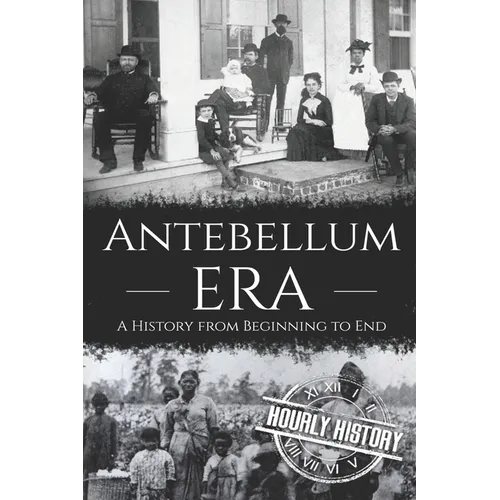 Antebellum Era: A History from Beginning to End - Paperback