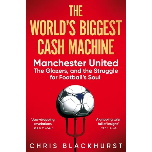 The World's Biggest Cash Machine: Manchester United, the Glazers, and the Struggle for Football's Soul - Paperback