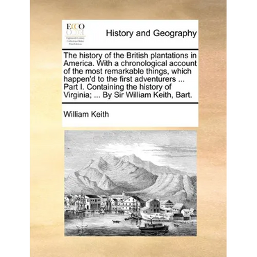 The History of the British Plantations in America. with a Chronological Account of the Most Remarkable Things, Which Happen'd to the First Adventurers - Paperback