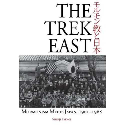 The Trek East: Mormonism Meets Japan, 1901-1968 - Hardcover