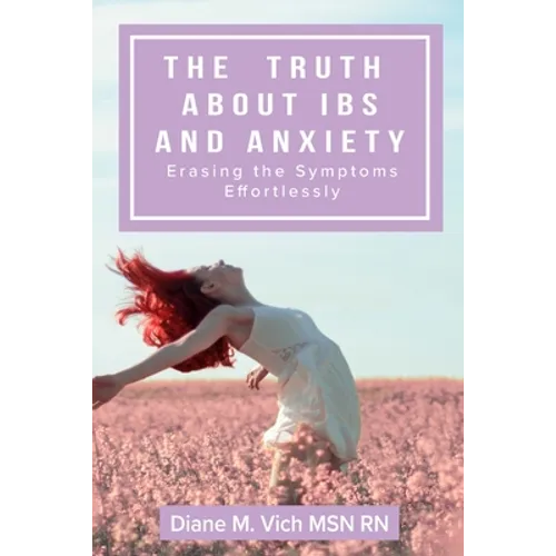 The Truth about IBS and Anxiety: Erasing The Symptoms Effortlessly - Paperback
