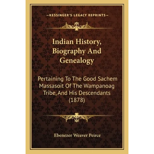 Indian History, Biography And Genealogy: Pertaining To The Good Sachem Massasoit Of The Wampanoag Tribe, And His Descendants (1878) - Paperback