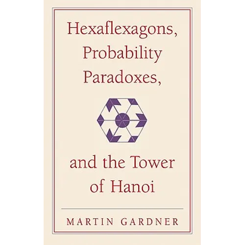 Hexaflexagons, Probability Paradoxes, and the Tower of Hanoi: Martin Gardner's First Book of Mathematical Puzzles and Games - Paperback