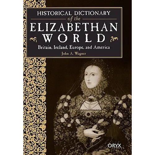 Historical Dictionary of the Elizabethan World: Britain, Ireland, Europe, and America - Hardcover