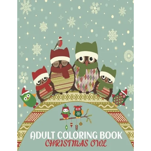 Adult Coloring Book Christmas Owl: coloring book perfect gift idea for Christmas owl lover men, women, girls, boys, family and friends. - Paperback