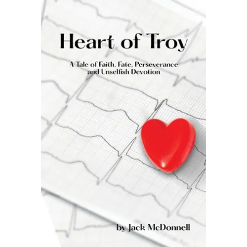 Heart of Troy: A Tale of Faith, Fate, Perseverance and Unselfish Devotion - Paperback
