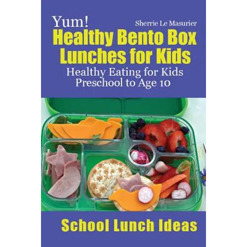 Yum! Healthy Bento Box Lunches for Kids: Healthy Eating for Kids Preschool to Age 10 - Paperback