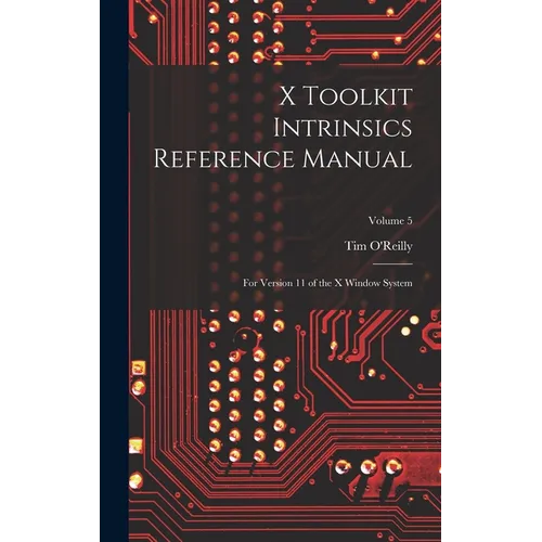 X Toolkit Intrinsics Reference Manual: For Version 11 of the X Window System; Volume 5 - Hardcover