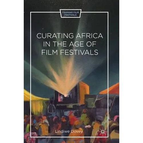 Curating Africa in the Age of Film Festivals - Paperback