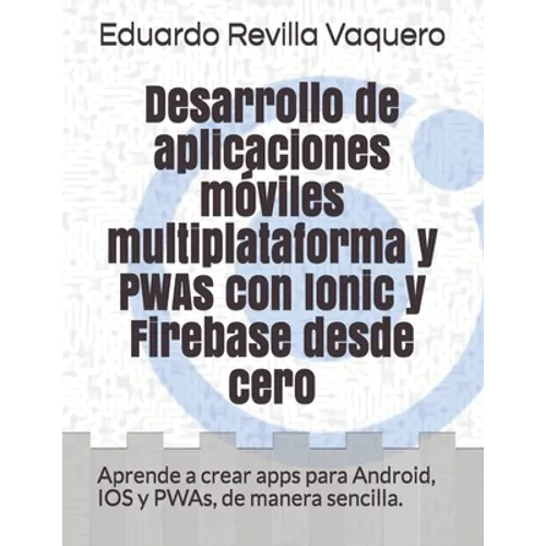 Desarrollo de aplicaciones móviles multiplataforma y PWAs con Ionic y Firebase desde cero: Aprende a crear apps para Android, IOS y PWAs, de manera se - Paperback