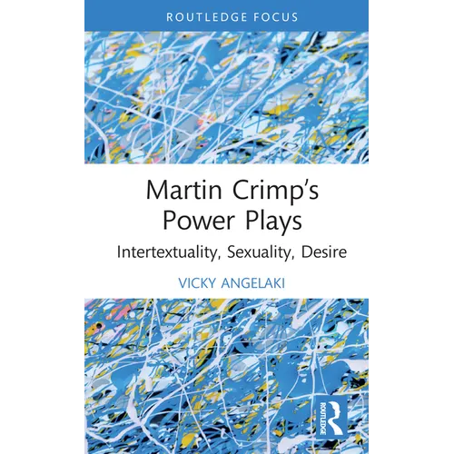 Martin Crimp's Power Plays: Intertextuality, Sexuality, Desire - Hardcover