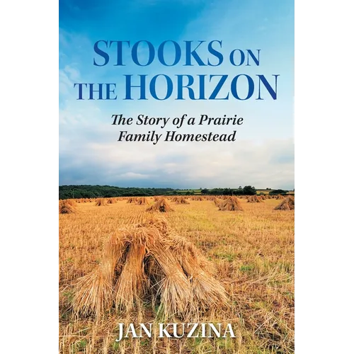 Stooks on the Horizon: The Story of a Prairie Family Homestead - Paperback