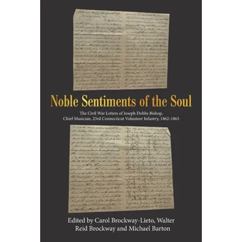 Noble Sentiments of the Soul: The Civil War Letters of Joseph Dobbs Bishop, Chief Musician, 23Rd Connecticut Volunteer Infantry, 1862-1863 - Paperback