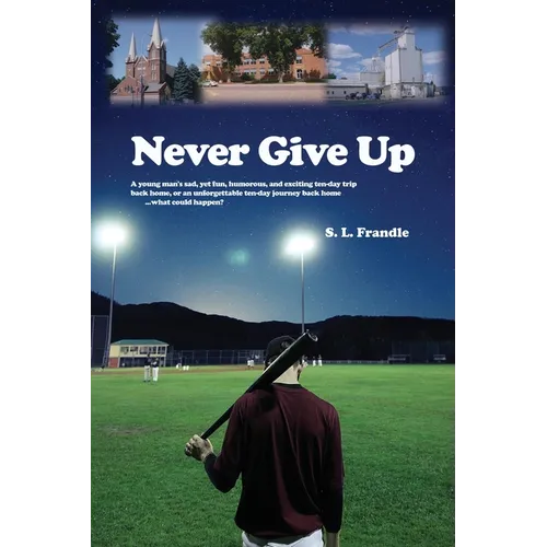 Never Give Up: A young man's sad, yet fun, humorous, and exciting ten-day trip back home, or an unforgettable ten-day journey back ho - Paperback